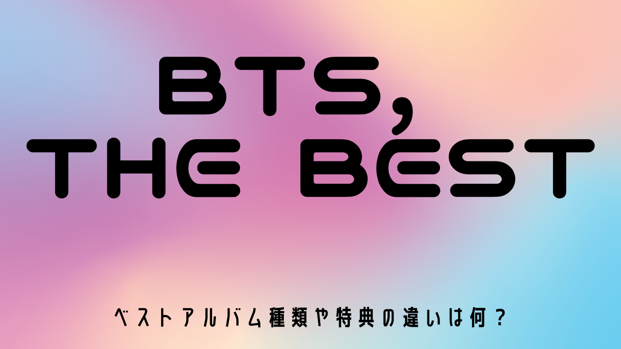 Bts The Best Btsザベスト ベストアルバムの特典の違いは何 鳥を見ろッ